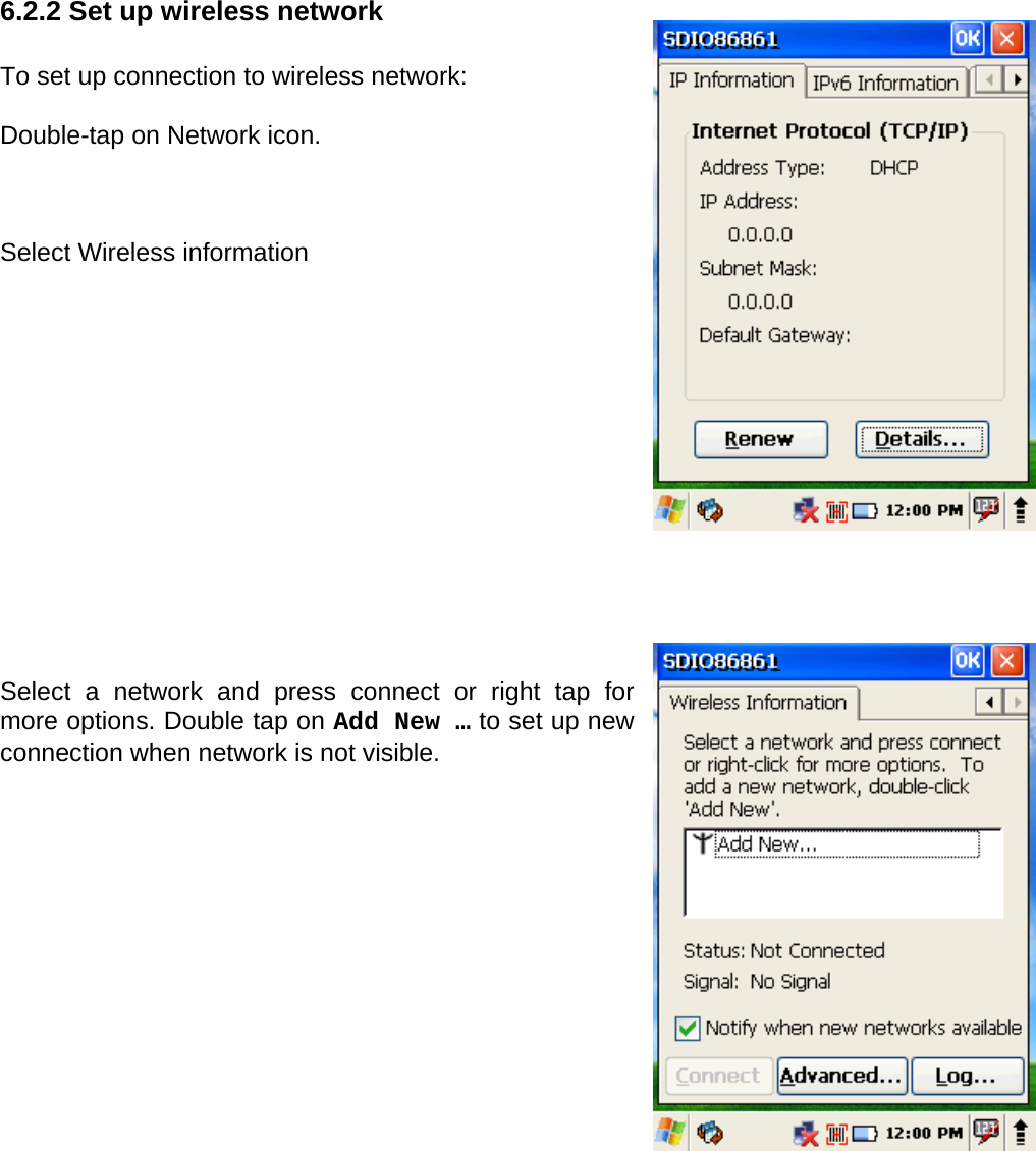 User manual  PM250 © All rights reserved. Pointmobile     56  6.2.2 Set up wireless network  To set up connection to wireless network:  Double-tap on Network icon.    Select Wireless information               Select a network and press connect or right tap for more options. Double tap on Add New … to set up new connection when network is not visible. 