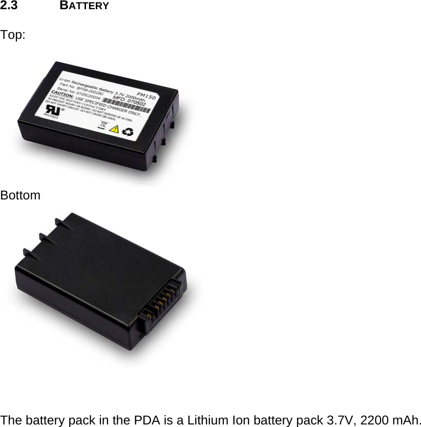 User manual  PM250 © All rights reserved. Pointmobile     6  2.3 BATTERY  Top:  Bottom     The battery pack in the PDA is a Lithium Ion battery pack 3.7V, 2200 mAh.  