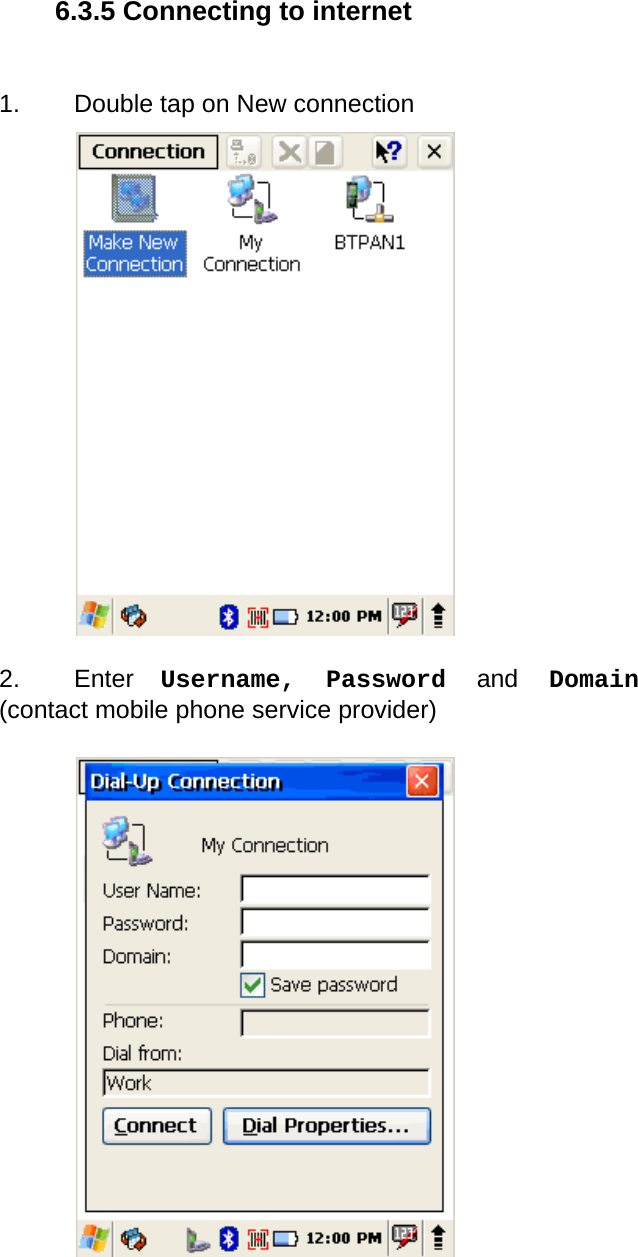 User manual  PM250 © All rights reserved. Pointmobile     65  6.3.5 Connecting to internet    1.  Double tap on New connection                    2. Enter Username, Password and Domain (contact mobile phone service provider)  