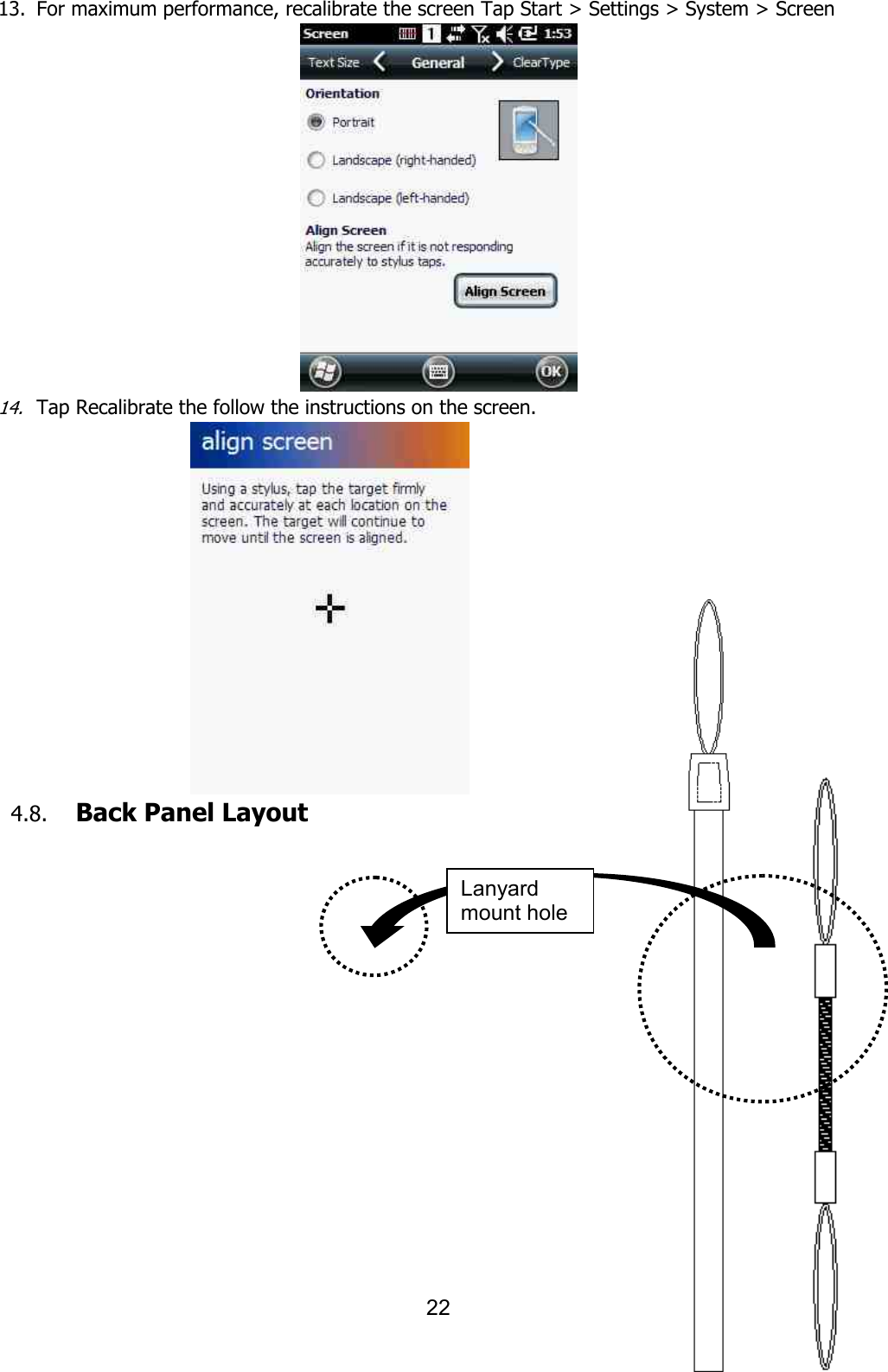 22  13. For maximum performance, recalibrate the screen Tap Start &gt; Settings &gt; System &gt; Screen  14. Tap Recalibrate the follow the instructions on the screen.   4.8. Back Panel Layout   Lanyard mount hole 