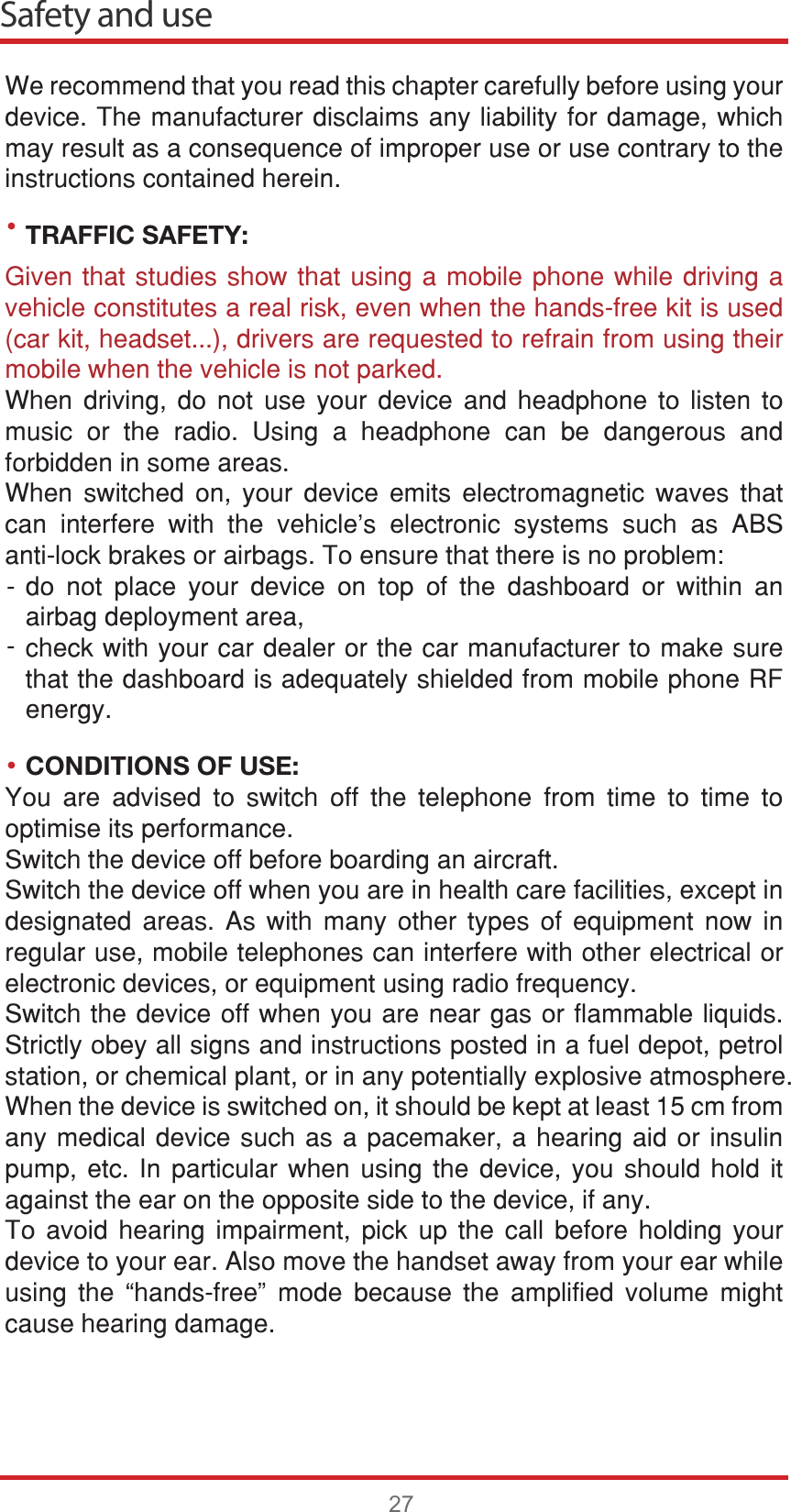 ••Safety and use27:HUHFRPPHQGWKDW\RXUHDGWKLVFKDSWHUFDUHIXOO\EHIRUHXVLQJ\RXUGHYLFH7KHPDQXIDFWXUHUGLVFODLPVDQ\OLDELOLW\IRUGDPDJHZKLFKPD\UHVXOWDVDFRQVHTXHQFHRILPSURSHUXVHRUXVHFRQWUDU\WRWKHLQVWUXFWLRQVFRQWDLQHGKHUHLQTRAFFIC SAFETY:*LYHQWKDWVWXGLHVVKRZWKDWXVLQJDPRELOHSKRQHZKLOHGULYLQJDYHKLFOHFRQVWLWXWHVDUHDOULVNHYHQZKHQWKHKDQGVIUHHNLWLVXVHGFDUNLWKHDGVHWGULYHUVDUHUHTXHVWHGWRUHIUDLQIURPXVLQJWKHLUPRELOHZKHQWKHYHKLFOHLVQRWSDUNHG:KHQ GULYLQJ GR QRW XVH \RXU GHYLFH DQG KHDGSKRQH WR OLVWHQ WRPXVLF RU WKH UDGLR 8VLQJ D KHDGSKRQH FDQ EH GDQJHURXV DQGIRUELGGHQLQVRPHDUHDV:KHQ VZLWFKHG RQ \RXU GHYLFH HPLWV HOHFWURPDJQHWLF ZDYHV WKDWFDQ LQWHUIHUH ZLWK WKH YHKLFOH¶V HOHFWURQLF V\VWHPV VXFK DV $%6DQWLORFNEUDNHVRUDLUEDJV7RHQVXUHWKDWWKHUHLVQRSUREOHPGR QRW SODFH \RXU GHYLFH RQ WRS RI WKH GDVKERDUG RU ZLWKLQ DQDLUEDJGHSOR\PHQWDUHDFKHFNZLWK\RXUFDUGHDOHURUWKHFDUPDQXIDFWXUHUWRPDNHVXUHWKDWWKHGDVKERDUGLVDGHTXDWHO\VKLHOGHGIURPPRELOHSKRQH5)HQHUJ\CONDITIONS OF USE:&lt;RX DUH DGYLVHG WR VZLWFK RII WKH WHOHSKRQH IURP WLPH WR WLPH WRRSWLPLVHLWVSHUIRUPDQFH6ZLWFKWKHGHYLFHRIIEHIRUHERDUGLQJDQDLUFUDIW6ZLWFKWKHGHYLFHRIIZKHQ\RXDUHLQKHDOWKFDUHIDFLOLWLHVH[FHSWLQGHVLJQDWHG DUHDV $V ZLWK PDQ\ RWKHU W\SHV RI HTXLSPHQW QRZ LQUHJXODUXVHPRELOHWHOHSKRQHVFDQLQWHUIHUHZLWKRWKHUHOHFWULFDORUHOHFWURQLFGHYLFHVRUHTXLSPHQWXVLQJUDGLRIUHTXHQF\6ZLWFKWKHGHYLFHRIIZKHQ\RXDUHQHDUJDVRUIODPPDEOHOLTXLGV6WULFWO\REH\DOOVLJQVDQGLQVWUXFWLRQVSRVWHGLQDIXHOGHSRWSHWUROVWDWLRQRUFKHPLFDOSODQWRULQDQ\SRWHQWLDOO\H[SORVLYHDWPRVSKHUH:KHQWKHGHYLFHLVVZLWFKHGRQLWVKRXOGEHNHSWDWOHDVWFPIURPDQ\PHGLFDO GHYLFHVXFKDVD SDFHPDNHUDKHDULQJDLGRULQVXOLQSXPS HWF ,Q SDUWLFXODU ZKHQ XVLQJ WKH GHYLFH \RX VKRXOG KROG LWDJDLQVWWKHHDURQWKHRSSRVLWHVLGHWRWKHGHYLFHLIDQ\7R DYRLG KHDULQJ LPSDLUPHQW SLFN XS WKH FDOO EHIRUH KROGLQJ \RXUGHYLFHWR\RXUHDU$OVRPRYHWKHKDQGVHWDZD\IURP\RXUHDUZKLOHXVLQJ WKH ³KDQGVIUHH´ PRGH EHFDXVH WKH DPSOLILHG YROXPH PLJKWFDXVHKHDULQJGDPDJH