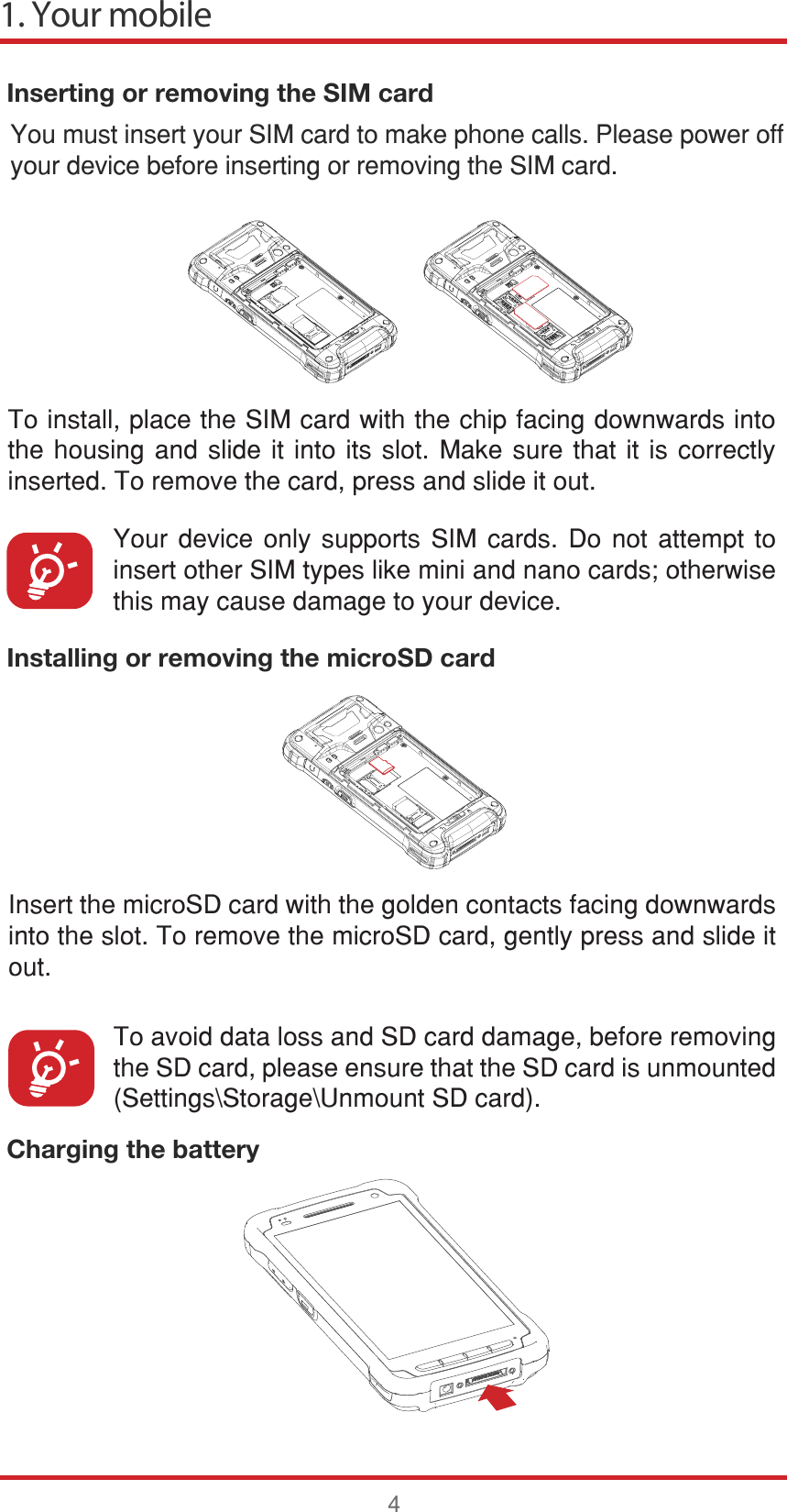 Inserting or removing the SIM cardInstalling or removing the microSD cardCharging the battery7RLQVWDOOSODFHWKH6,0FDUGZLWKWKHFKLSIDFLQJGRZQZDUGVLQWRWKHKRXVLQJDQGVOLGHLWLQWRLWVVORW0DNHVXUHWKDWLWLV FRUUHFWO\LQVHUWHG7RUHPRYHWKHFDUGSUHVVDQGVOLGHLWRXW&lt;RXU GHYLFH RQO\ VXSSRUWV 6,0 FDUGV &apos;R QRW DWWHPSW WRLQVHUWRWKHU6,0W\SHVOLNHPLQLDQGQDQRFDUGVRWKHUZLVHWKLVPD\FDXVHGDPDJHWR\RXUGHYLFH,QVHUWWKHPLFUR6&apos;FDUGZLWKWKHJROGHQFRQWDFWVIDFLQJGRZQZDUGVLQWRWKHVORW7RUHPRYHWKHPLFUR6&apos;FDUGJHQWO\SUHVVDQGVOLGHLWRXW7RDYRLGGDWDORVVDQG6&apos;FDUGGDPDJHEHIRUHUHPRYLQJWKH6&apos;FDUGSOHDVHHQVXUHWKDWWKH6&apos;FDUGLVXQPRXQWHG6HWWLQJV?6WRUDJH?8QPRXQW6&apos;FDUG&lt;RXPXVWLQVHUW\RXU6,0FDUGWRPDNHSKRQHFDOOV3OHDVHSRZHURII\RXUGHYLFHEHIRUHLQVHUWLQJRUUHPRYLQJWKH6,0FDUG 1. Your mobile4