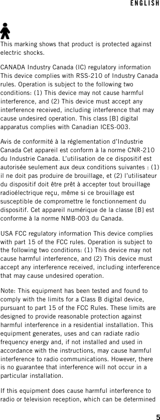 This marking shows that product is protected againstelectric shocks.CANADA Industry Canada (IC) regulatory informationThis device complies with RSS-210 of Industry Canadarules. Operation is subject to the following twoconditions: (1) This device may not cause harmfulinterference, and (2) This device must accept anyinterference received, including interference that maycause undesired operation. This class [B] digitalapparatus complies with Canadian ICES-003.Avis de conformité à la réglementation d’IndustrieCanada Cet appareil est conform à la norme CNR-210du Industrie Canada. L’utilisation de ce dispositif estautorisée seulement aux deux conditions suivantes : (1)il ne doit pas produire de brouillage, et (2) l’utilisateurdu dispositif doit être prêt à accepter tout brouillageradioélectrique reçu, même si ce brouillage estsusceptible de compromettre le fonctionnement dudispositif. Cet appareil numérique de la classe [B] estconforme à la norme NMB-003 du Canada.USA FCC regulatory information This device complieswith part 15 of the FCC rules. Operation is subject tothe following two conditions: (1) This device may notcause harmful interference, and (2) This device mustaccept any interference received, including interferencethat may cause undesired operation.Note: This equipment has been tested and found tocomply with the limits for a Class B digital device,pursuant to part 15 of the FCC Rules. These limits aredesigned to provide reasonable protection againstharmful interference in a residential installation. Thisequipment generates, uses and can radiate radiofrequency energy and, if not installed and used inaccordance with the instructions, may cause harmfulinterference to radio communications. However, thereis no guarantee that interference will not occur in aparticular installation.If this equipment does cause harmful interference toradio or television reception, which can be determinedENGLISH5