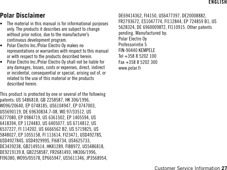 Polar Disclaimer•The material in this manual is for informational purposesonly. The products it describes are subject to changewithout prior notice, due to the manufacturer’scontinuous development program.•Polar Electro Inc./Polar Electro Oy makes norepresentations or warranties with respect to this manualor with respect to the products described herein.•Polar Electro Inc./Polar Electro Oy shall not be liable forany damages, losses, costs or expenses, direct, indirector incidental, consequential or special, arising out of, orrelated to the use of this material or the productsdescribed herein.This product is protected by one or several of the followingpatents: US 5486818, GB 2258587, HK 306/1996,WO96/20640, EP 0748185, US6104947, EP 0747003,US5690119, DE 69630834.7-08, WO 97/33512, US6277080, EP 0984719, US 6361502, EP 1405594, US6418394, EP 1124483, US 6405077, US 6714812, US6537227, FI 114202, US 6666562 B2, US 5719825, US5848027, EP 1055158, FI 113614, FI23471, USD49278S,USD492784S, USD492999S, FI68734, US4625733,DE3439238, GB2149514, HK81289, FI88972, US5486818,DE9219139.8, GB2258587, FR2681493, HK306/1996,FI96380, WO95/05578, EP665947, US5611346, JP3568954,DE69414362, FI4150, US6477397, DE20008882,FR2793672, ES1047774, FI112844, EP 724859 B1, US5628324, DE 69600098T2, FI110915. Other patentspending. Manufactured by:Polar Electro OyProfessorintie 5FIN-90440 KEMPELETel +358 8 5202 100Fax +358 8 5202 300www.polar.fiENGLISHCustomer Service Information 27