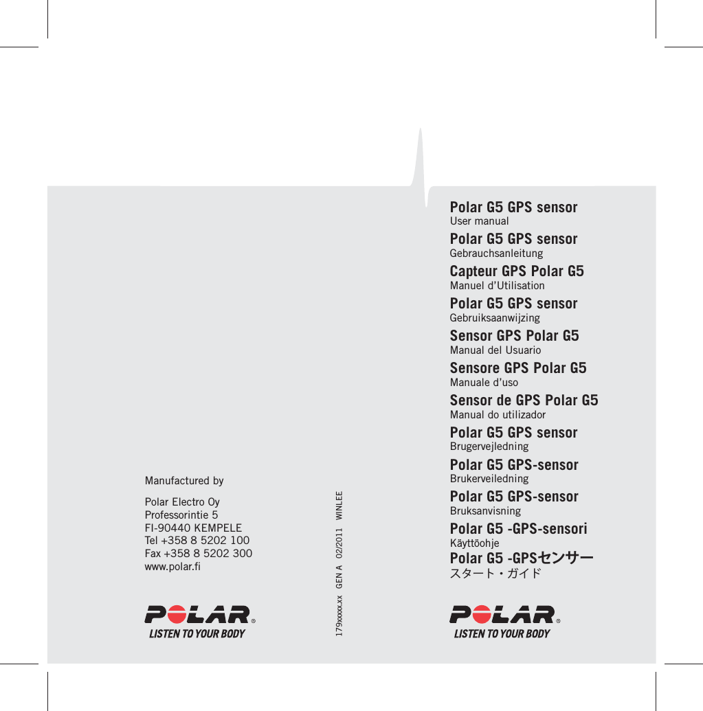 Manufactured byPolar Electro Oy Professorintie 5FI-90440 KEMPELETel +358 8 5202 100Fax +358 8 5202 300www.polar.ﬁ179xxxxx.xx   GEN A   02/2011   WINLEEPolar G5 GPS sensorUser manualPolar G5 GPS sensorGebrauchsanleitungCapteur GPS Polar G5Manuel d’UtilisationPolar G5 GPS sensorGebruiksaanwijzingSensor GPS Polar G5Manual del UsuarioSensore GPS Polar G5Manuale d’usoSensor de GPS Polar G5Manual do utilizadorPolar G5 GPS sensorBrugervejledningPolar G5 GPS-sensorBrukerveiledningPolar G5 GPS-sensorBruksanvisningPolar G5 -GPS-sensoriKäyttöohjePolar G5 -GPSセンサースタート・ガイド