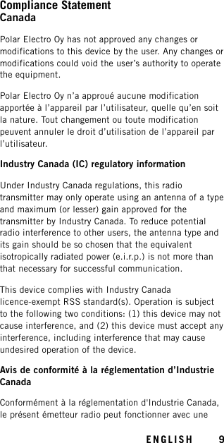 Compliance StatementCanadaPolar Electro Oy has not approved any changes ormodifications to this device by the user. Any changes ormodifications could void the user’s authority to operatethe equipment.Polar Electro Oy n’a approué aucune modificationapportée à l’appareil par l’utilisateur, quelle qu’en soitla nature. Tout changement ou toute modificationpeuvent annuler le droit d’utilisation de l’appareil parl’utilisateur.Industry Canada (IC) regulatory informationUnder Industry Canada regulations, this radiotransmitter may only operate using an antenna of a typeand maximum (or lesser) gain approved for thetransmitter by Industry Canada. To reduce potentialradio interference to other users, the antenna type andits gain should be so chosen that the equivalentisotropically radiated power (e.i.r.p.) is not more thanthat necessary for successful communication.This device complies with Industry Canadalicence-exempt RSS standard(s). Operation is subjectto the following two conditions: (1) this device may notcause interference, and (2) this device must accept anyinterference, including interference that may causeundesired operation of the device.Avis de conformité à la réglementation d’IndustrieCanadaConformément à la réglementation d&apos;Industrie Canada,le présent émetteur radio peut fonctionner avec uneENGLISH 9