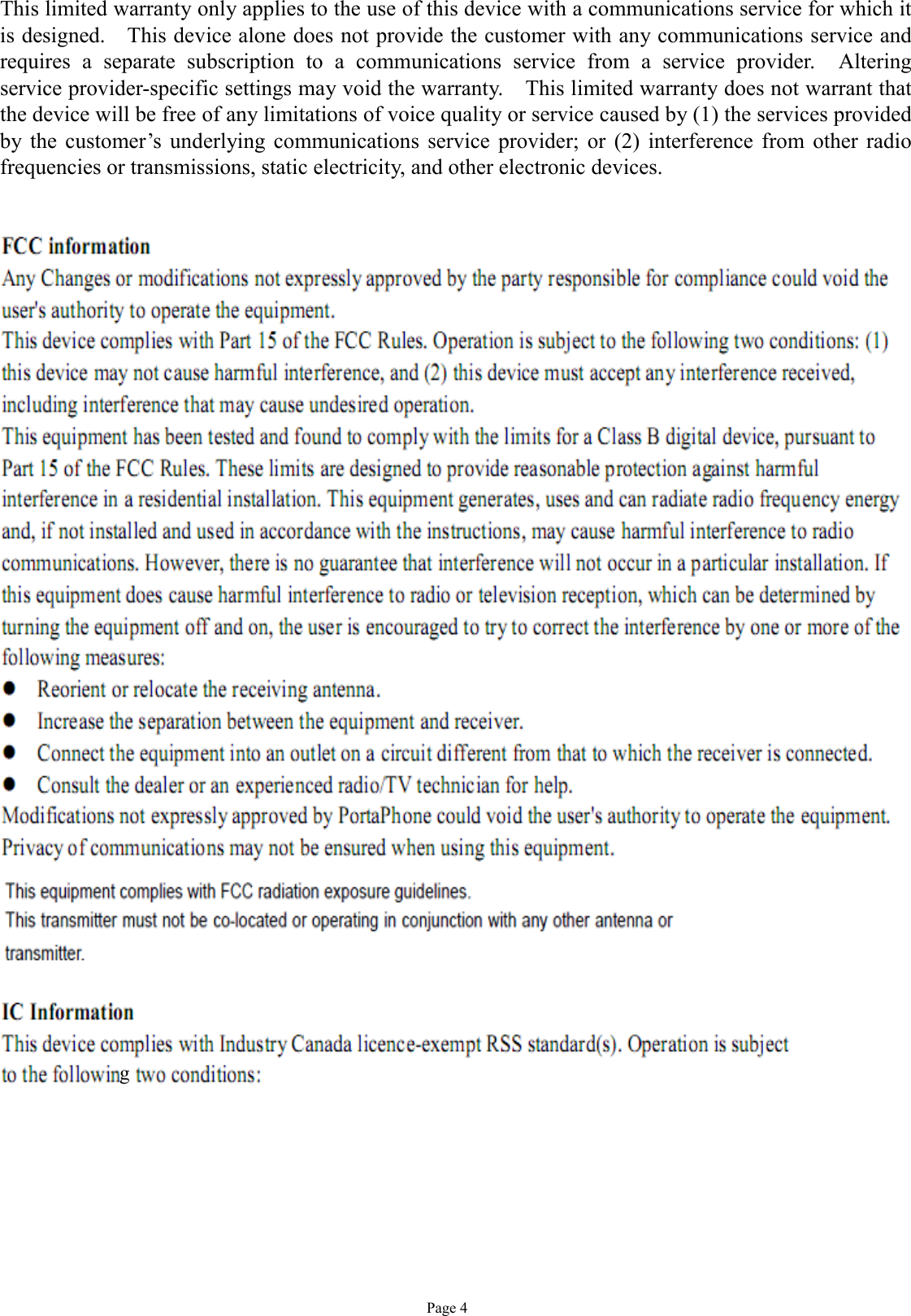   Page 4 This limited warranty only applies to the use of this device with a communications service for which it is designed.  This device alone does not provide the customer with any communications service and requires a separate subscription to a communications service from a service provider.  Altering service provider-specific settings may void the warranty.  This limited warranty does not warrant that the device will be free of any limitations of voice quality or service caused by (1) the services provided by the customer’s underlying communications service provider; or (2) interference from other radio frequencies or transmissions, static electricity, and other electronic devices.    g