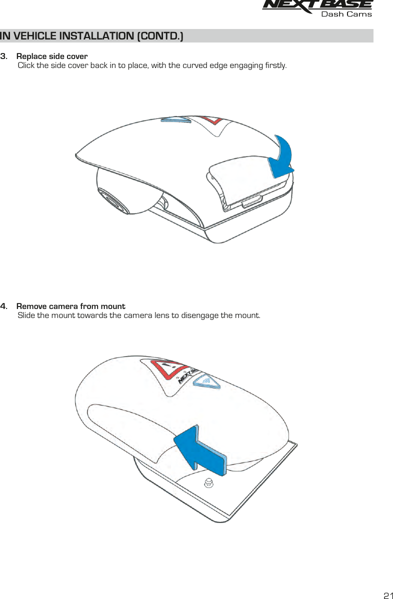 IN VEHICLE INSTALLATION (CONTD.) 3.    Replace side cover        Click the side cover back in to place, with the curved edge engaging firstly.4.    Remove camera from mount        Slide the mount towards the camera lens to disengage the mount.21