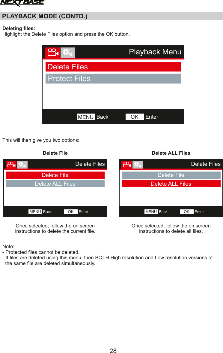 PLAYBACK MODE (CONTD.)Deleting files:Highlight the Delete Files option and press the OK button.This will then give you two options:Note:- Protected files cannot be deleted.- If files are deleted using this menu, then BOTH High resolution and Low resolution versions of   the same file are deleted simultaneously.28Playback MenuDelete FilesProtect FilesBackMENU EnterOKDelete FileOnce selected, follow the on screen instructions to delete the current file.Delete FilesDelete FileDelete ALL FilesBackMENU EnterOKDelete ALL FilesOnce selected, follow the on screen instructions to delete all files.Delete FilesDelete FileDelete ALL FilesBackMENU EnterOK