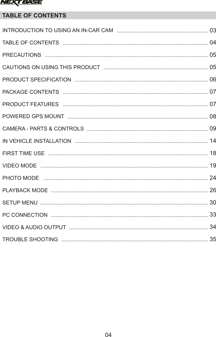 TABLE OF CONTENTSINTRODUCTION TO USING AN IN-CAR CAMTABLE OF CONTENTSPRECAUTIONSCAUTIONS ON USING THIS PRODUCTPRODUCT SPECIFICATIONPACKAGE CONTENTSPRODUCT FEATURESPOWERED GPS MOUNTCAMERA - PARTS &amp; CONTROLSIN VEHICLE INSTALLATIONFIRST TIME USEVIDEO MODEPHOTO MODEPLAYBACK MODESETUP MENUPC CONNECTIONVIDEO &amp; AUDIO OUTPUTTROUBLE SHOOTING..............................................................................................................................................................................................................................................................................................................................................................................................................................................................................................................................................................................................................................................................................................................................................................................................................................................................................................................................................................................................................................................................................................................................................................................................................................................................................................................................................................................................................................................................................................................................................................................................................................................................................................................................................................................................03040505060707080914181924263033343504