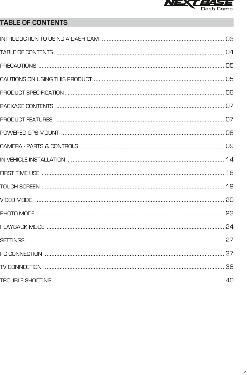 TABLE OF CONTENTSINTRODUCTION TO USING A DASH CAMTABLE OF CONTENTSPRECAUTIONSCAUTIONS ON USING THIS PRODUCTPRODUCT SPECIFICATIONPACKAGE CONTENTSPRODUCT FEATURESPOWERED GPS MOUNTCAMERA - PARTS &amp; CONTROLSIN VEHICLE INSTALLATIONFIRST TIME USETOUCH SCREENVIDEO MODEPHOTO MODEPLAYBACK MODESETTINGSPC CONNECTIONTV CONNECTIONTROUBLE SHOOTING.................................................................................................................................................................................................................................................................................................................................................................................................................................................................................................................................................................................................................................................................................................................................................................................................................................................................................................................................................................................................................................................................................................................................................................................................................................................................................................................................................................................................................................................................................................................................................................................................................................................................................................................................................................................................................................................................................................................................................................................................................................................030405050607070809141819202324273738404
