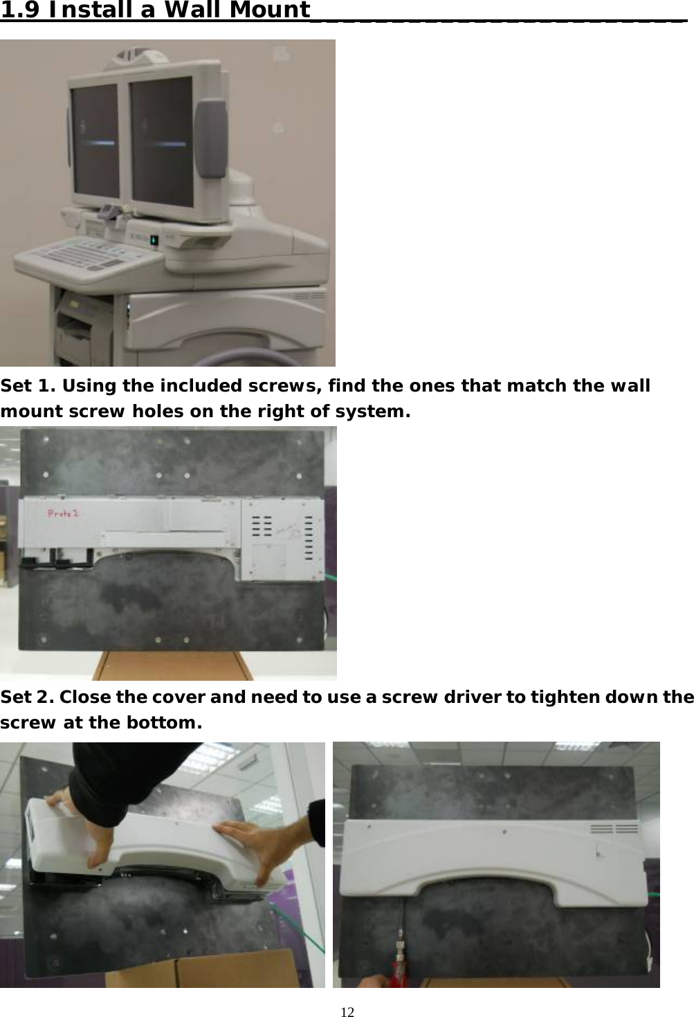  12 1.9 Install a Wall Mount_______________________  Set 1. Using the included screws, find the ones that match the wall mount screw holes on the right of system.  Set 2. Close the cover and need to use a screw driver to tighten down the screw at the bottom.   