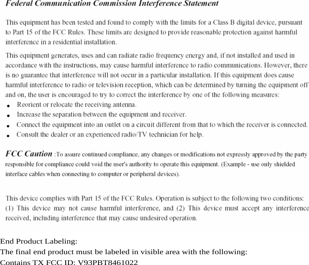  End Product Labeling:   The final end product must be labeled in visible area with the following: Contains TX FCC ID: V93PBT8461022 