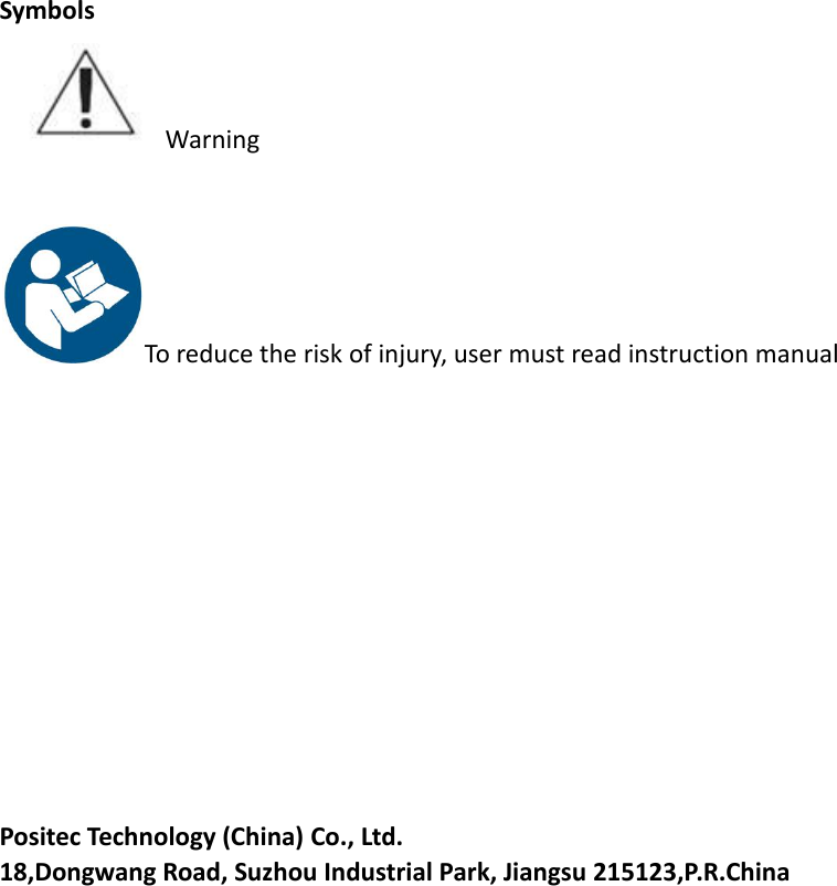 SymbolsWarningTo reduce the risk of injury, user must read instruction manualPositec Technology (China) Co., Ltd.18,Dongwang Road, Suzhou Industrial Park, Jiangsu 215123,P.R.China