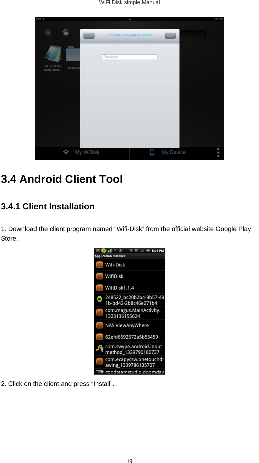 WiFi Disk simple Manual  19 3.4 Android Client Tool 3.4.1 Client Installation   1. Download the client program named “Wifi-Disk” from the official website Google Play Store.  2. Click on the client and press “Install”. 