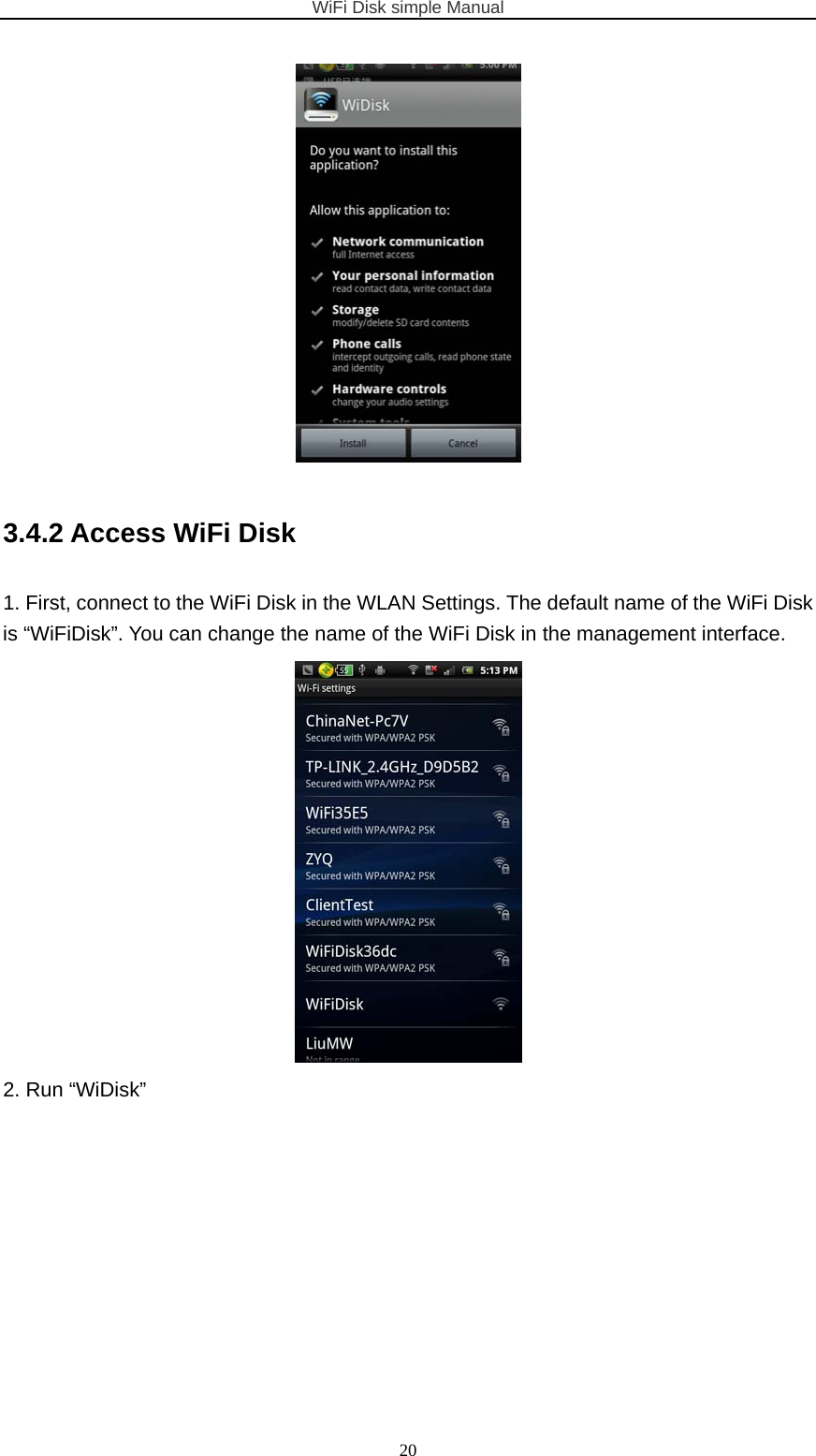 WiFi Disk simple Manual  20 3.4.2 Access WiFi Disk 1. First, connect to the WiFi Disk in the WLAN Settings. The default name of the WiFi Disk is “WiFiDisk”. You can change the name of the WiFi Disk in the management interface.  2. Run “WiDisk” 