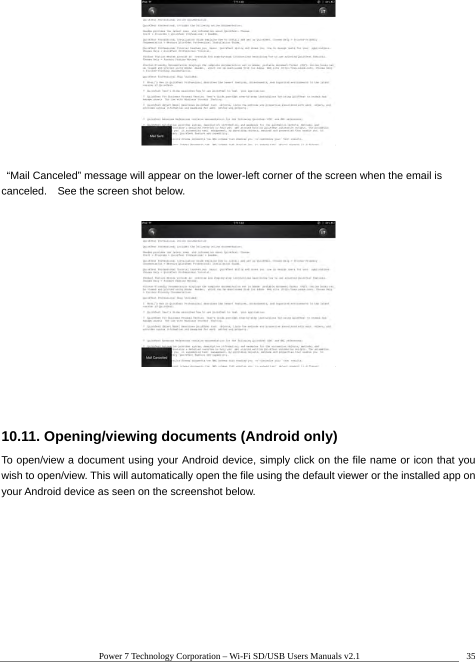 Power 7 Technology Corporation – Wi-Fi SD/USB Users Manuals v2.1  35    “Mail Canceled” message will appear on the lower-left corner of the screen when the email is canceled.    See the screen shot below.     10.11. Opening/viewing documents (Android only) To open/view a document using your Android device, simply click on the file name or icon that you wish to open/view. This will automatically open the file using the default viewer or the installed app on your Android device as seen on the screenshot below.  