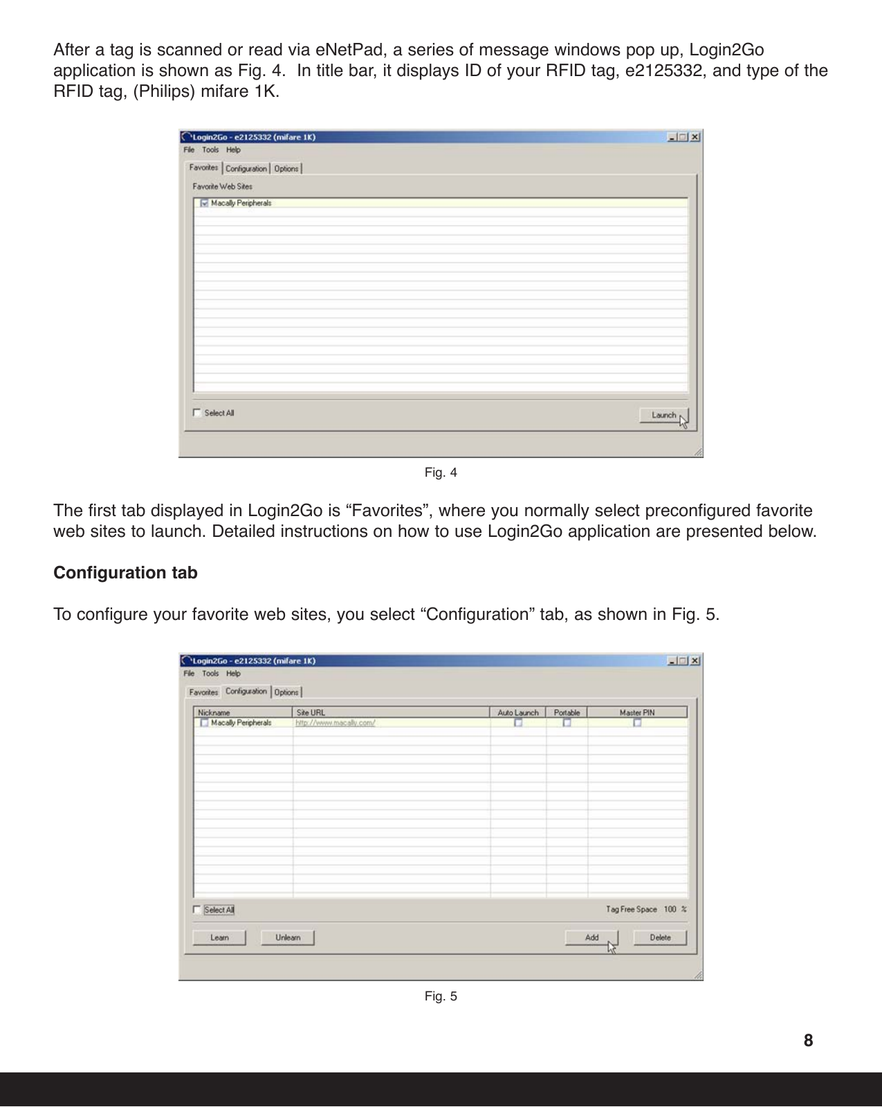 After a tag is scanned or read via eNetPad, a series of message windows pop up, Login2Goapplication is shown as Fig. 4.  In title bar, it displays ID of your RFID tag, e2125332, and type of theRFID tag, (Philips) mifare 1K.Fig. 4The first tab displayed in Login2Go is “Favorites”, where you normally select preconfigured favoriteweb sites to launch. Detailed instructions on how to use Login2Go application are presented below. Configuration tabTo configure your favorite web sites, you select “Configuration” tab, as shown in Fig. 5.Fig. 58
