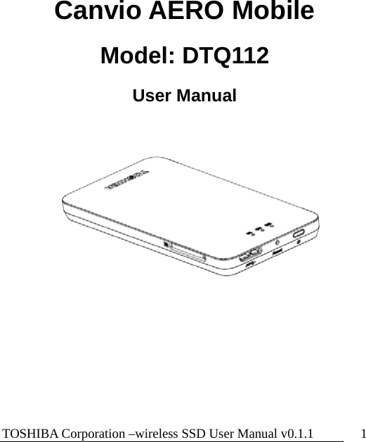 TOSHIBA Corporation –wireless SSD User Manual v0.1.1  1    Canvio AERO Mobile Model: DTQ112 User Manual   