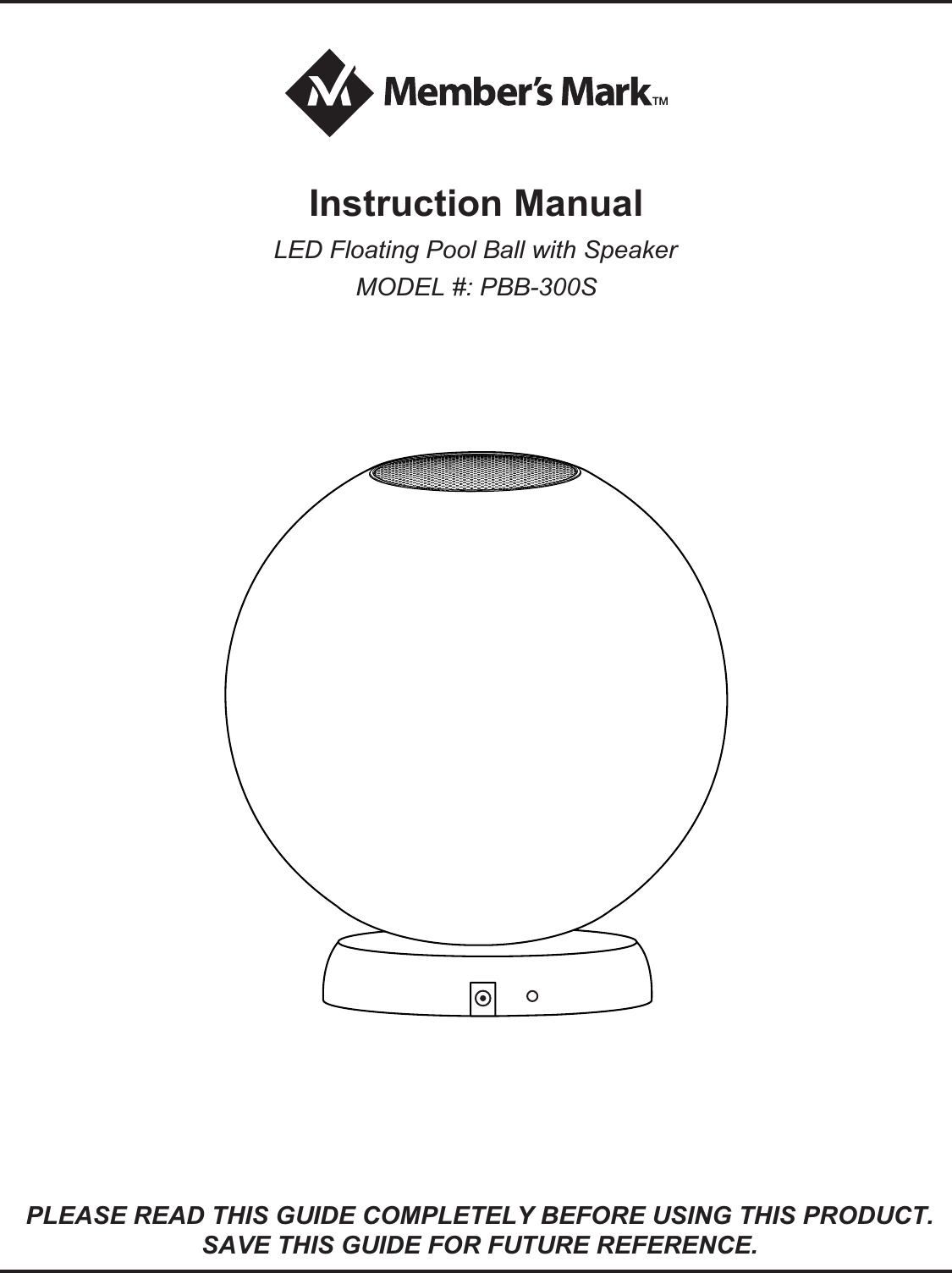 LED Floating Pool Ball with SpeakerMODEL #: PBB-300SInstruction ManualPLEASE READ THIS GUIDE COMPLETELY BEFORE USING THIS PRODUCT.SAVE THIS GUIDE FOR FUTURE REFERENCE.