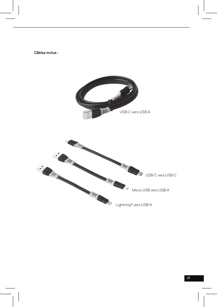 19Câbles inclus :Lightning® vers USB-AMicro-USB vers USB-AUSB-C vers USB-AUSB-C vers USB-C