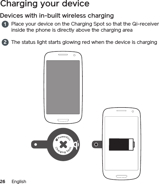 26 EnglishCharging your device Devices with in-built wireless chargingPlace your device on the Charging Spot so that the Qi-receiver inside the phone is directly above the charging areaThe status light starts glowing red when the device is charging12