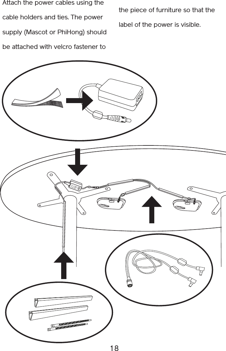 18Attach the power cables using the cable holders and ties. The power supply (Mascot or PhiHong) should be attached with velcro fastener to the piece of furniture so that the label of the power is visible.