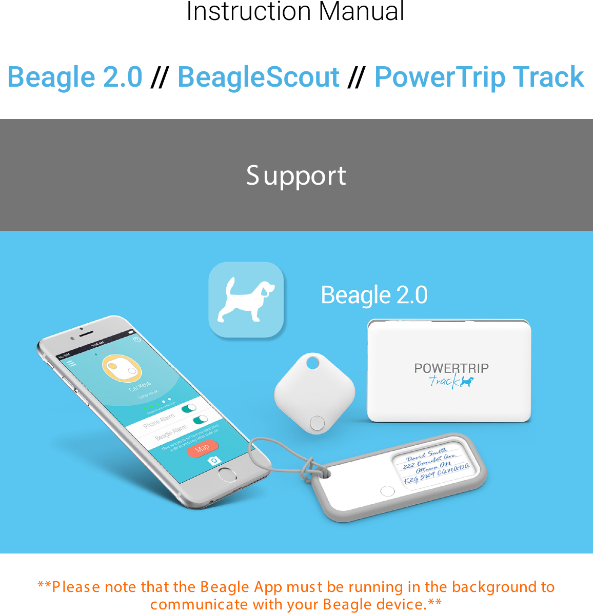Support**Pleas e note that the Beagle App mus t be running in the background tocommunicate with your Beagle device.**1-877-326-7651 | support@ powerstick.comInstruction ManualBeagle 2.0 //  BeagleScout // PowerTrip Track
