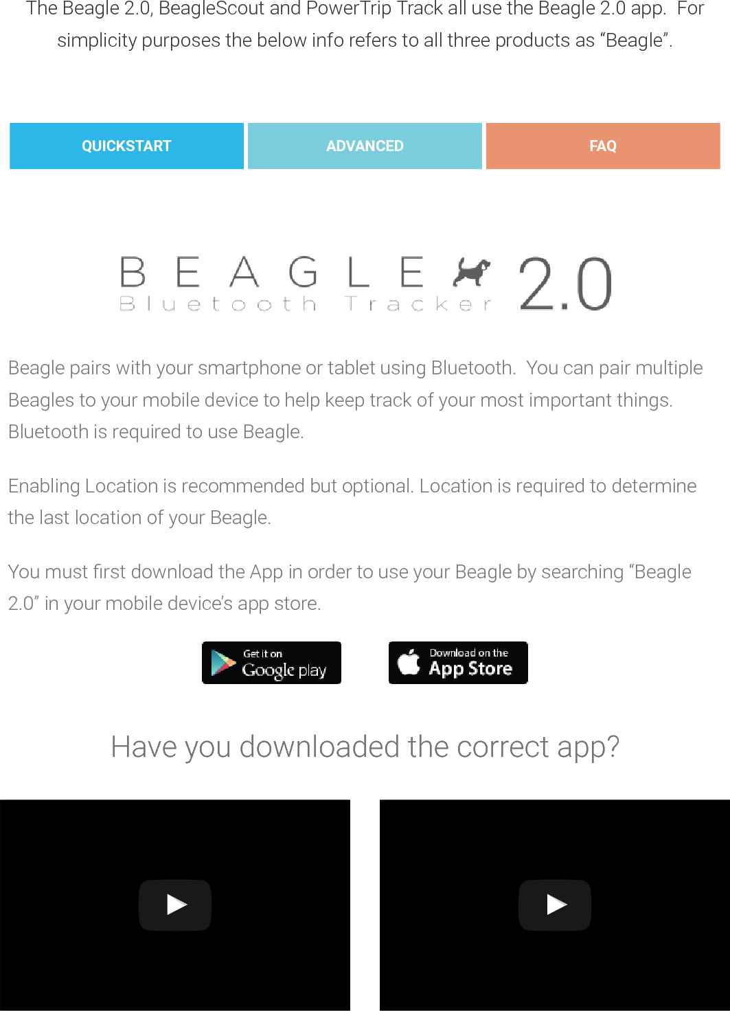 The Beagle 2.0, BeagleScout and PowerTrip Track all use the Beagle 2.0 app. Forsimplicity purposes the below info refers toall three products as“Beagle”.QUICKSTART ADVANCED FAQBeagle pairs with your smartphone or tablet using Bluetooth. You can pair multipleBeagles to your mobile device to help keep track of your most important things.Bluetooth is required to use Beagle.Enabling Location is recommended but optional. Location is required to determinethe last location of your Beagle.You must rst download the App in order to use your Beagle by searching “Beagle2.0” in your mobile device’s app store.Have you downloaded the correctapp?Beagle 1.0 Sound Beagle 2.0 Sound