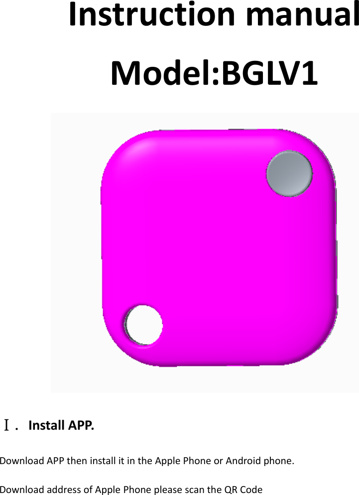 InstructionmanualModel:BGLV1Ⅰ．InstallAPP.DownloadAPPtheninstallitintheApplePhoneorAndroidphone.DownloadaddressofApplePhonepleasescantheQRCode