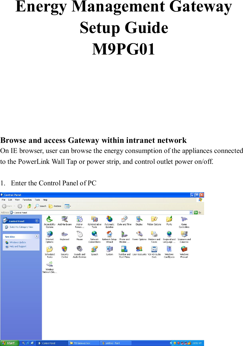    Energy Management Gateway Setup Guide M9PG01        Browse and access Gateway within intranet network On IE browser, user can browse the energy consumption of the appliances connected to the PowerLink Wall Tap or power strip, and control outlet power on/off.  1. Enter the Control Panel of PC  