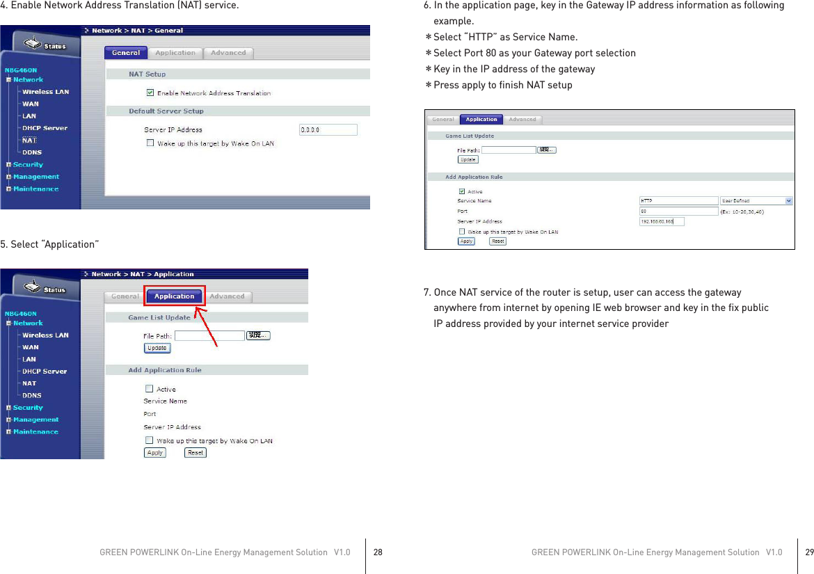 4. Enable Network Address Translation (NAT) service.5. Select “Application”6. In the application page, key in the Gateway IP address information as following    example.＊Select “HTTP” as Service Name.＊Select Port 80 as your Gateway port selection＊Key in the IP address of the gateway＊Press apply to finish NAT setup7. Once NAT service of the router is setup, user can access the gateway    anywhere from internet by opening IE web browser and key in the fix public    IP address provided by your internet service providerGREEN POWERLINK On-Line Energy Management Solution   V1.028GREEN POWERLINK On-Line Energy Management Solution   V1.029