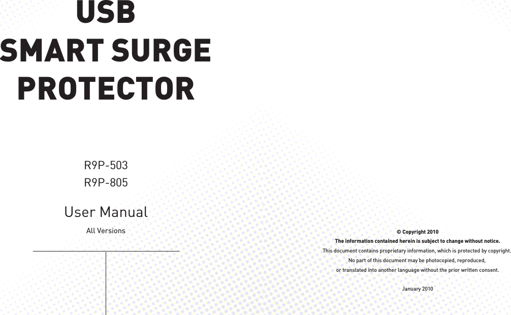 User ManualAll VersionsUSBSMART SURGEPROTECTOR© Copyright 2010The information contained herein is subject to change without notice.This document contains proprietary information, which is protected by copyright. No part of this document may be photocopied, reproduced, or translated into another language without the prior written consent.January 2010R9P-503R9P-805