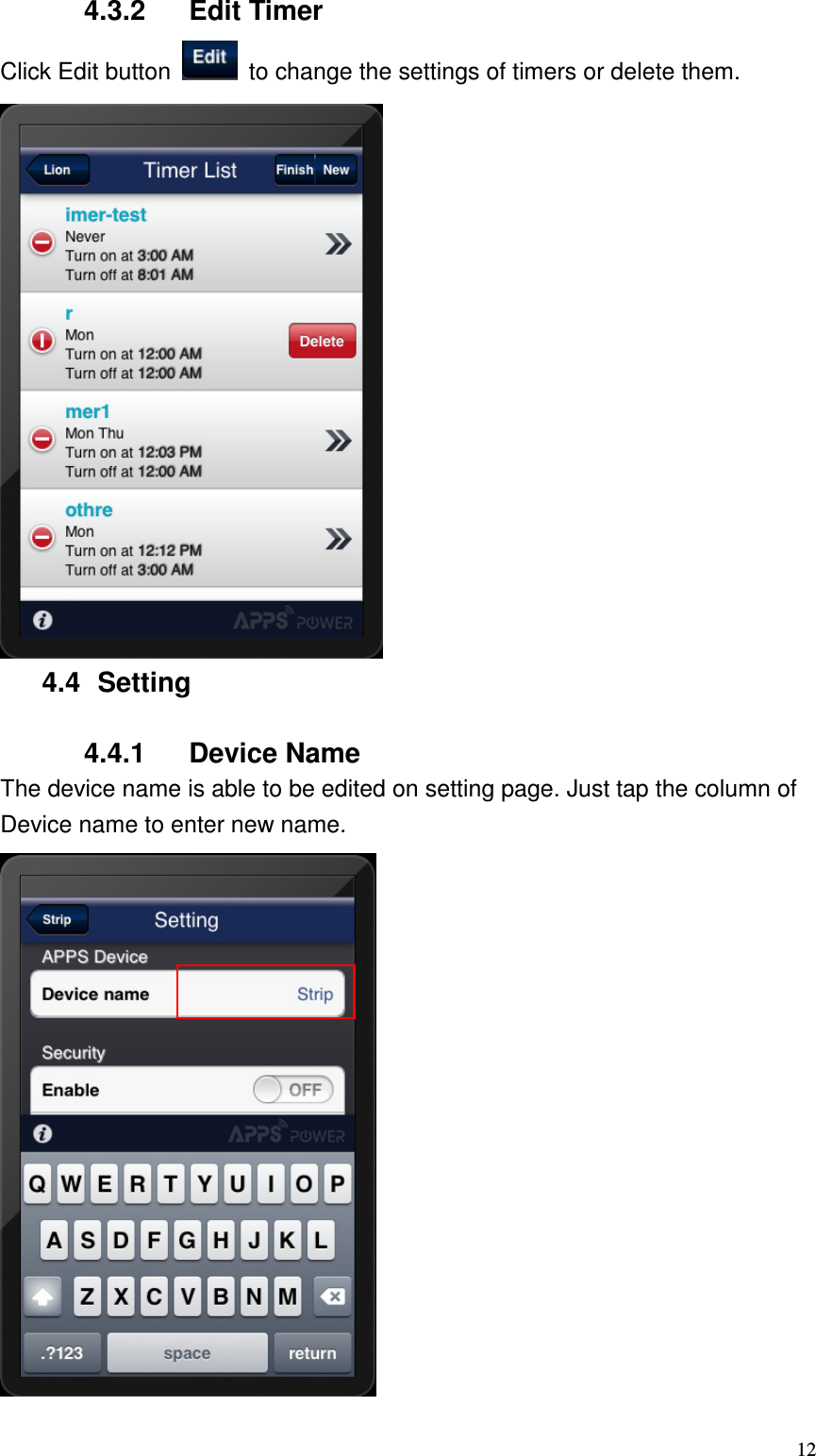   12 4.3.2  Edit Timer Click Edit button    to change the settings of timers or delete them.  4.4  Setting  4.4.1  Device Name The device name is able to be edited on setting page. Just tap the column of Device name to enter new name.  