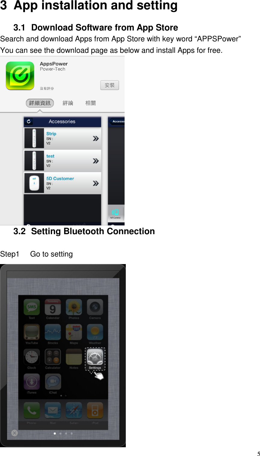   53  App installation and setting 3.1  Download Software from App Store Search and download Apps from App Store with key word “APPSPower” You can see the download page as below and install Apps for free.  3.2  Setting Bluetooth Connection  Step1  Go to setting 