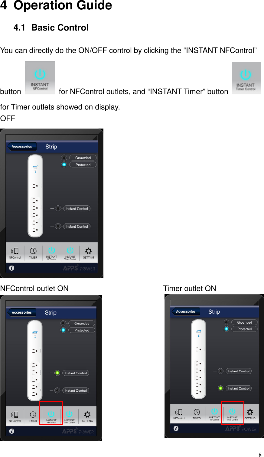   84  Operation Guide 4.1  Basic Control  You can directly do the ON/OFF control by clicking the “INSTANT NFControl” button    for NFControl outlets, and “INSTANT Timer” button   for Timer outlets showed on display. OFF                                        NFControl outlet ON                                                  Timer outlet ON  