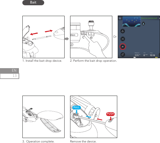 13EN1. Install the bait drop device.3.  Operation complete.2. Perform the bait drop operation.OrRemove the device.PUSHPULLBait