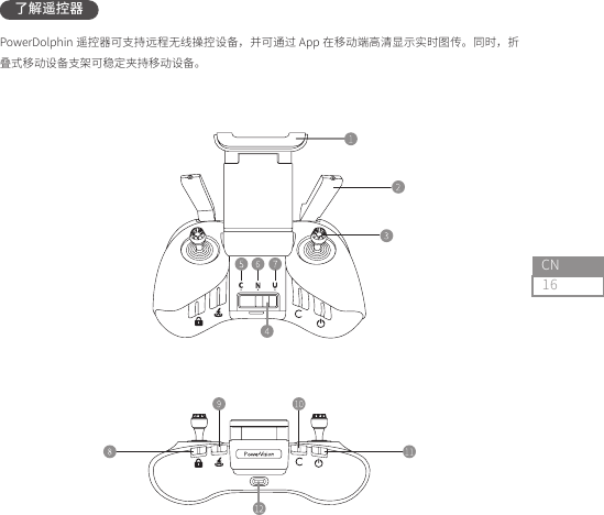 16CNPowerDolphin 遥控器可支持远程无线操控设备，并可通过 App 在移动端高清显示实时图传。同时，折叠式移动设备支架可稳定夹持移动设备。了解遥控器