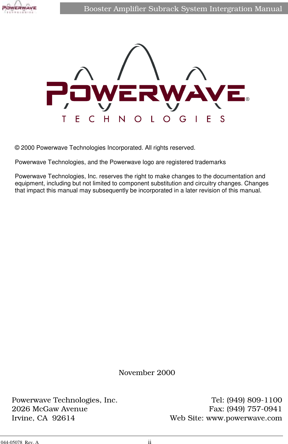Booster Amplifier Subrack System Intergration Manual044-05078  Rev. A iiNovember 2000Powerwave Technologies, Inc. Tel: (949) 809-11002026 McGaw Avenue Fax: (949) 757-0941Irvine, CA  92614 Web Site: www.powerwave.com© 2000 Powerwave Technologies Incorporated. All rights reserved.Powerwave Technologies, and the Powerwave logo are registered trademarksPowerwave Technologies, Inc. reserves the right to make changes to the documentation andequipment, including but not limited to component substitution and circuitry changes. Changesthat impact this manual may subsequently be incorporated in a later revision of this manual.®