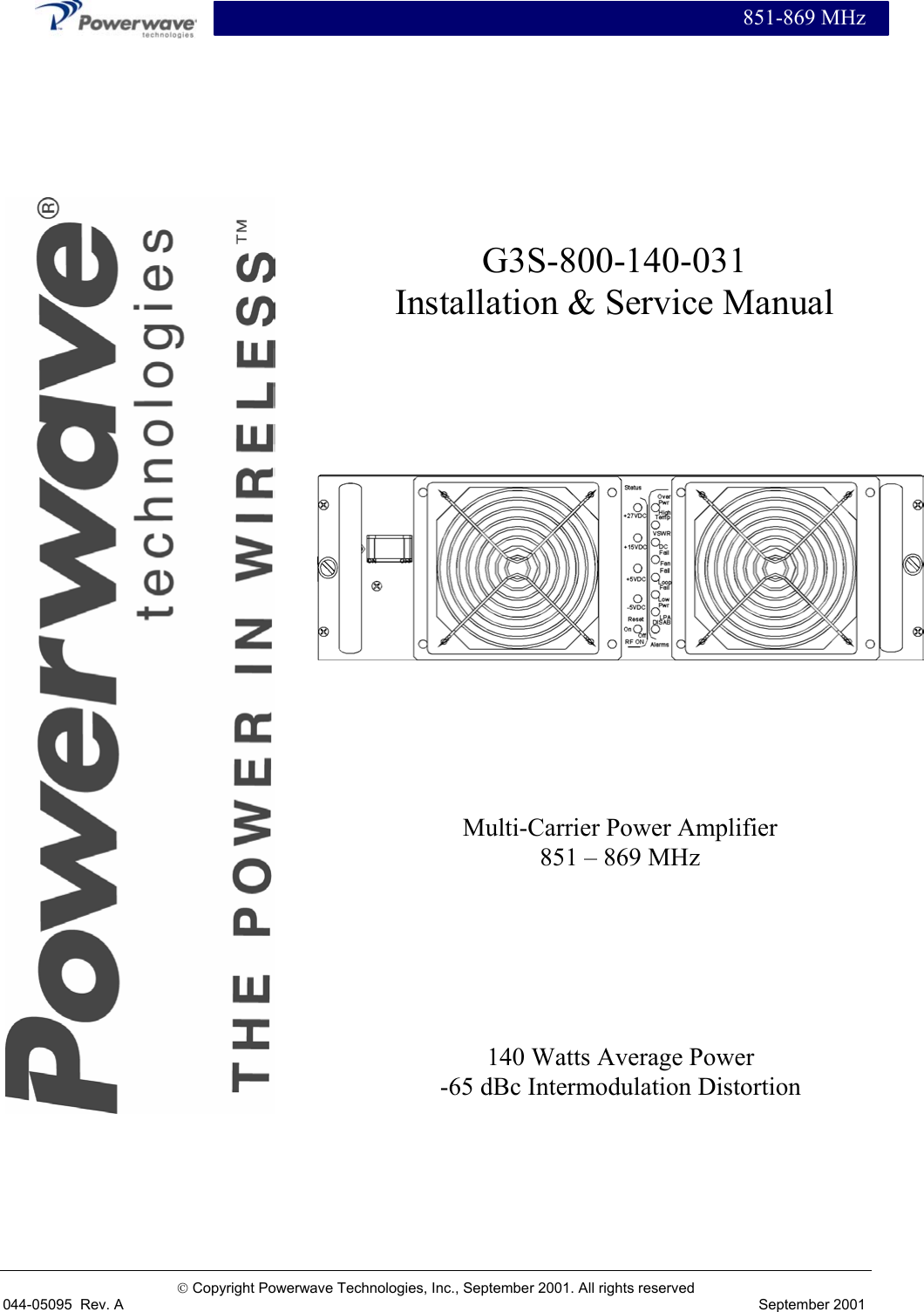  851-869 MHz   Copyright Powerwave Technologies, Inc., September 2001. All rights reserved 044-05095  Rev. A September 2001                     Multi-Carrier Power Amplifier 851 – 869 MHz G3S-800-140-031 Installation &amp; Service Manual 140 Watts Average Power -65 dBc Intermodulation Distortion 