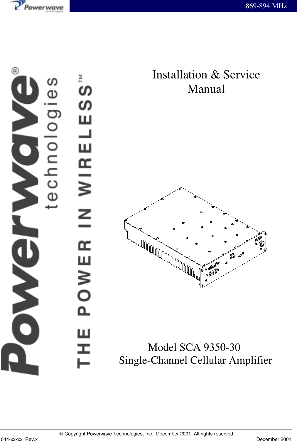 869-894 MHz Copyright Powerwave Technologies, Inc., December 2001. All rights reserved044-xxxxx  Rev.x December 2001Model SCA 9350-30  Single-Channel Cellular AmplifierInstallation &amp; ServiceManual