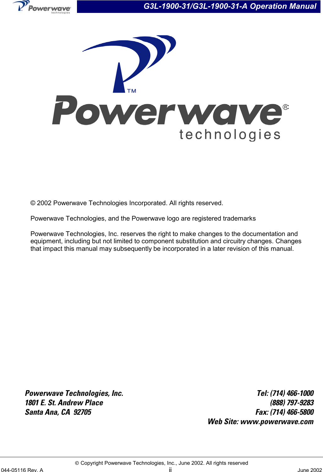 G3L-1900-31/G3L-1900-31-A Operation ManualÓ Copyright Powerwave Technologies, Inc., June 2002. All rights reserved044-05116 Rev. A ii June 2002Powerwave Technologies, Inc. Tel: (714) 466-10001801 E. St. Andrew Place (888) 797-9283Santa Ana, CA  92705 Fax: (714) 466-5800Web Site: www.powerwave.com© 2002 Powerwave Technologies Incorporated. All rights reserved.Powerwave Technologies, and the Powerwave logo are registered trademarksPowerwave Technologies, Inc. reserves the right to make changes to the documentation andequipment, including but not limited to component substitution and circuitry changes. Changesthat impact this manual may subsequently be incorporated in a later revision of this manual.