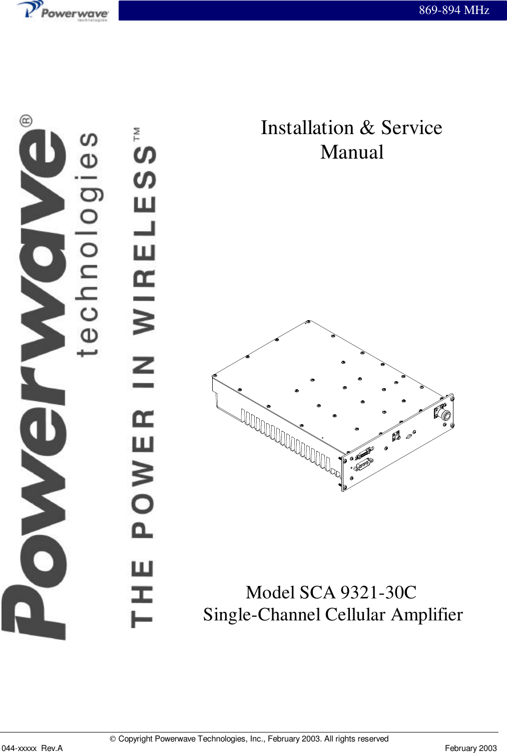 869-894 MHz Copyright Powerwave Technologies, Inc., February 2003. All rights reserved044-xxxxx  Rev.A February 2003Model SCA 9321-30C Single-Channel Cellular AmplifierInstallation &amp; ServiceManual