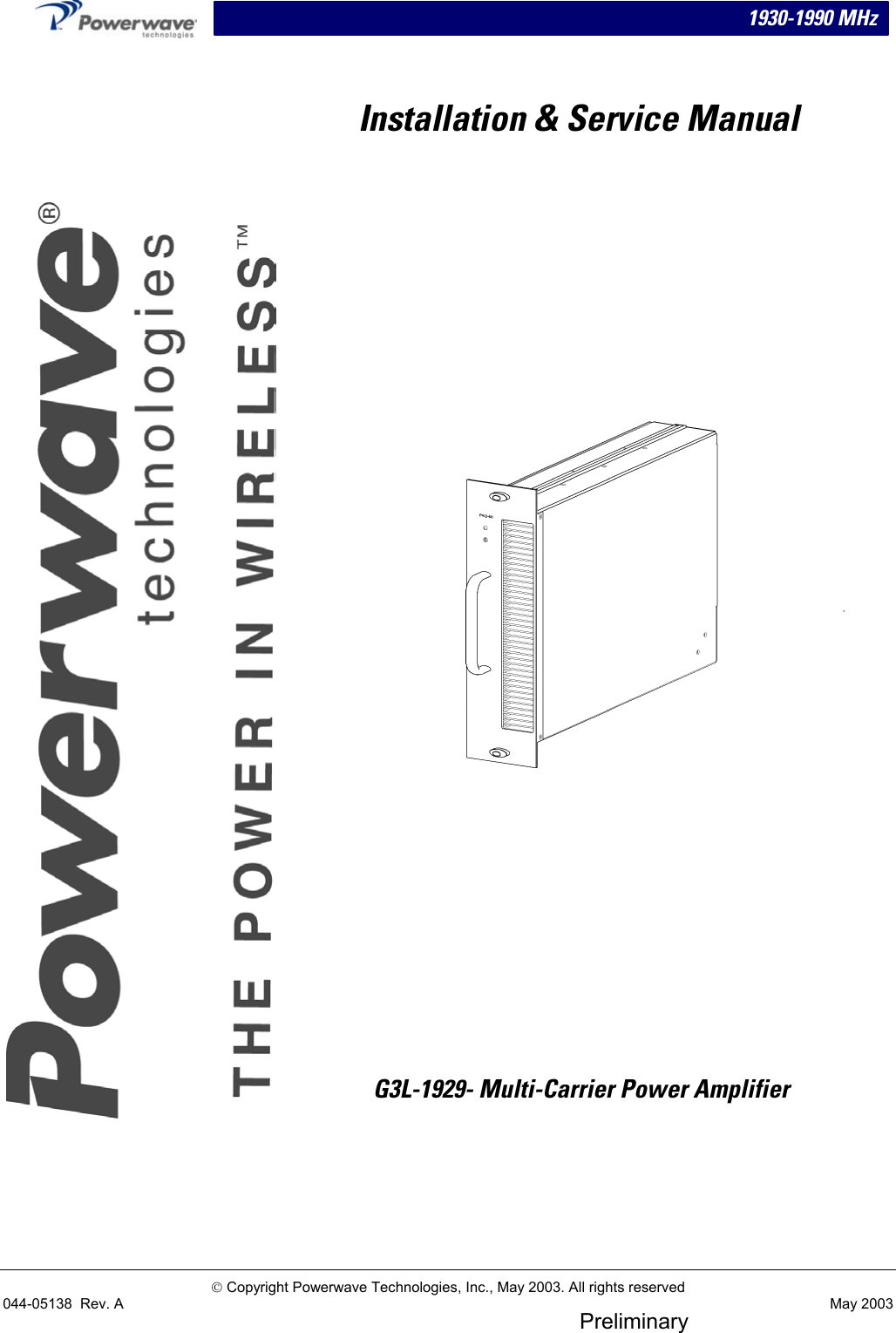 1930-1990 MHz  Installation &amp; Service Manual                             G3L-1929- Multi-Carrier Power Amplifier      Copyright Powerwave Technologies, Inc., May 2003. All rights reserved 044-05138  Rev. A  May 2003 Preliminary 