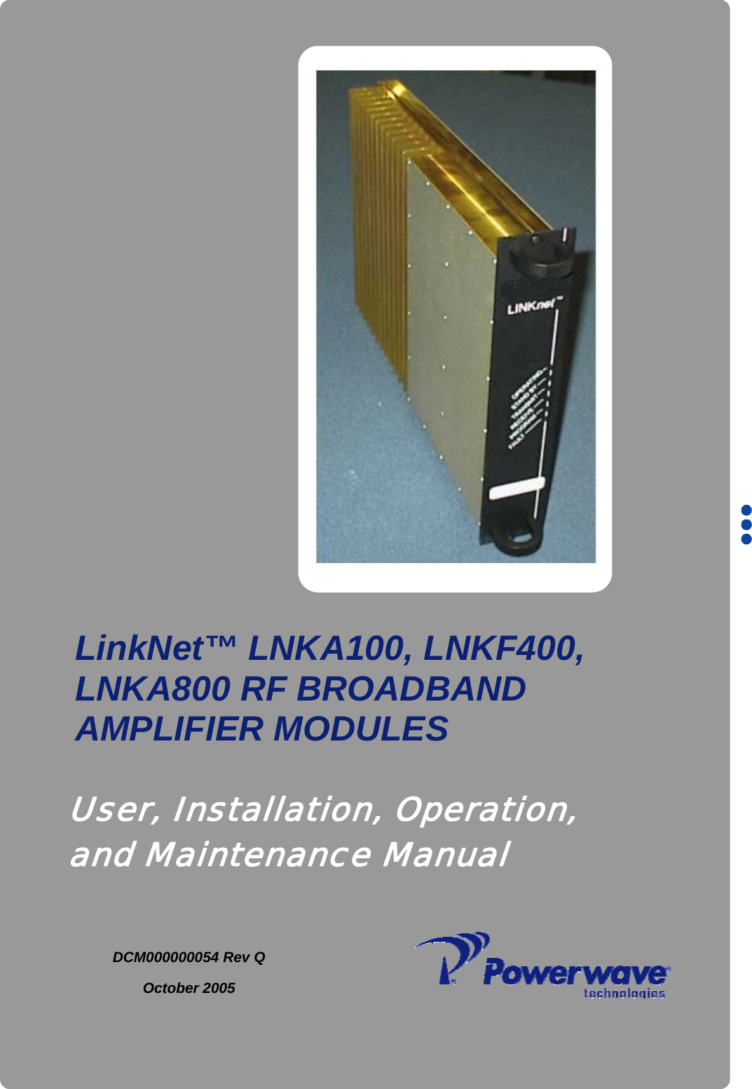           DCM000000054 Rev Q October 2005     LinkNet™ LNKA100, LNKF400,  LNKA800 RF BROADBAND AMPLIFIER MODULES User, Installation, Operation, and Maintenance Manual 