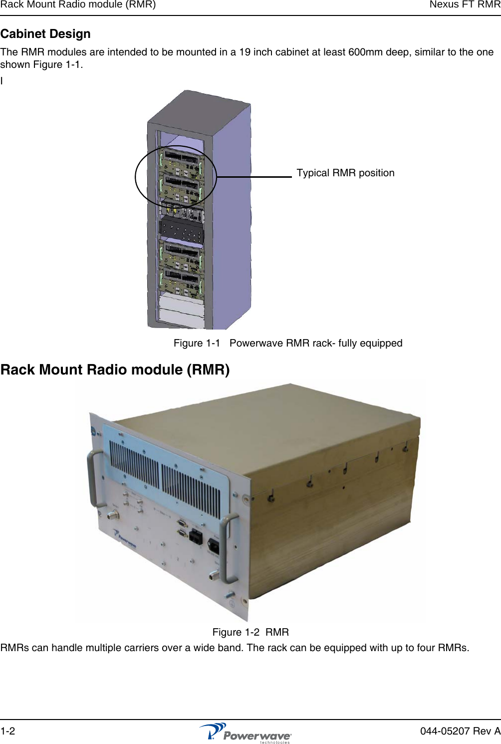 Rack Mount Radio module (RMR) Nexus FT RMR1-2 044-05207 Rev ACabinet DesignThe RMR modules are intended to be mounted in a 19 inch cabinet at least 600mm deep, similar to the one shown Figure 1-1.IFigure 1-1   Powerwave RMR rack- fully equippedRack Mount Radio module (RMR)Figure 1-2  RMR RMRs can handle multiple carriers over a wide band. The rack can be equipped with up to four RMRs.Typical RMR position