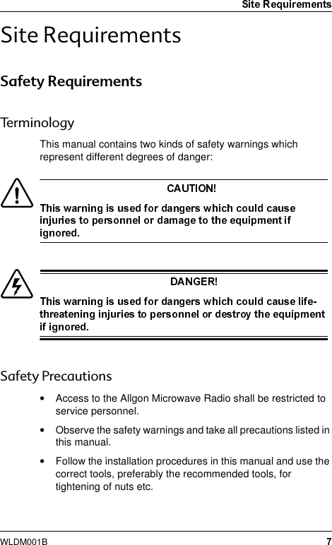 WLDM001B6LWH5HTXLUHPHQWV6DIHW\5HTXLUHPHQWV7HUPLQRORJ\This manual contains two kinds of safety warnings which represent different degrees of danger:6DIHW\3UHFDXWLRQV•Access to the Allgon Microwave Radio shall be restricted to service personnel.•Observe the safety warnings and take all precautions listed in this manual.•Follow the installation procedures in this manual and use the correct tools, preferably the recommended tools, for tightening of nuts etc.