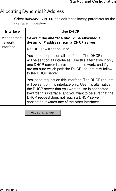WLDM001B$OORFDWLQJ&apos;\QDPLF,3$GGUHVVSelect  → and edit the following parameter for the interface in question:Management network interface. No: DHCP will not be used.Yes, send request on all interfaces: The DHCP request will be sent on all interfaces. Use this alternative if only one DHCP server is present in the network, and if you are not sure which path the DHCP request may follow to the DHCP server.Yes, send request on this interface: The DHCP request will be sent on this interface only. Use this alternative if the DHCP server that you want to use is connected towards this interface, and you want to be sure that the DHCP request does not reach a DHCP server connected towards any of the other interfaces.