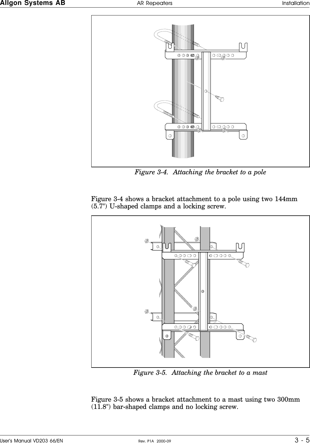    Figure 3-4 shows a bracket attachment to a pole using two 144mm(5.7&quot;) U-shaped clamps and a locking screw.Figure 3-5 shows a bracket attachment to a mast using two 300mm(11.8&quot;) bar-shaped clamps and no locking screw.Figure 3-4.  Attaching the bracket to a poleFigure 3-5.  Attaching the bracket to a mastAllgon Systems AB AR Repeaters InstallationUser’s Manual VD203 66/EN Rev. P1A  2000-09 3 - 5
