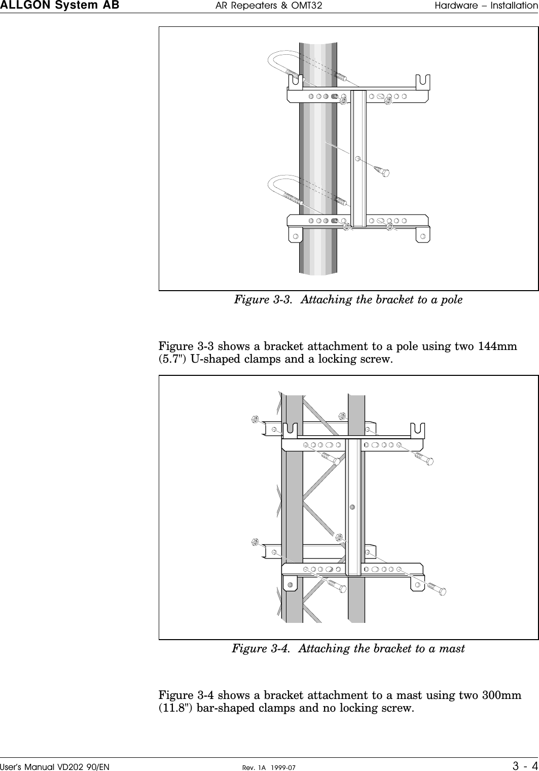    Figure 3-3 shows a bracket attachment to a pole using two 144mm(5.7&quot;) U-shaped clamps and a locking screw.Figure 3-4 shows a bracket attachment to a mast using two 300mm(11.8&quot;) bar-shaped clamps and no locking screw.Figure 3-3.  Attaching the bracket to a poleFigure 3-4.  Attaching the bracket to a mastALLGON System AB AR Repeaters &amp; OMT32 Hardware – InstallationUser’s Manual VD202 90/EN Rev. 1A  1999-07 3 - 4